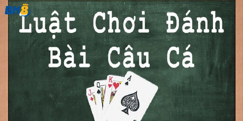 Luật chơi bài câu cá