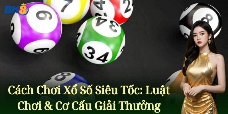 Xổ Số Siêu Tốc – Chơi Là Thắng Lớn Với Mẹo Hay Từ BK8