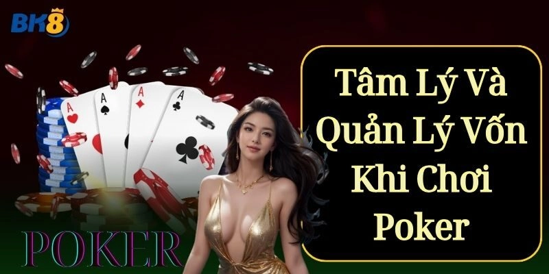 Tâm Lý Và Quản Lý Vốn Khi Chơi Poker