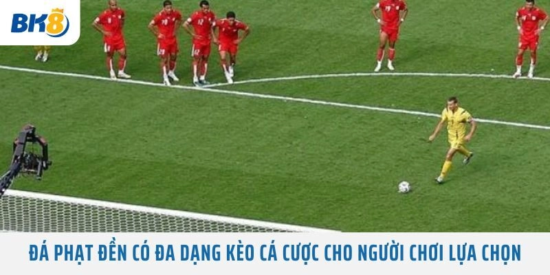 Đá Phạt Đền có đa dạng kèo cá cược cho người chơi lựa chọn