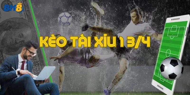 Kèo Tài Xỉu 1 3/4 được yêu thích bởi dễ chơi dễ thắng