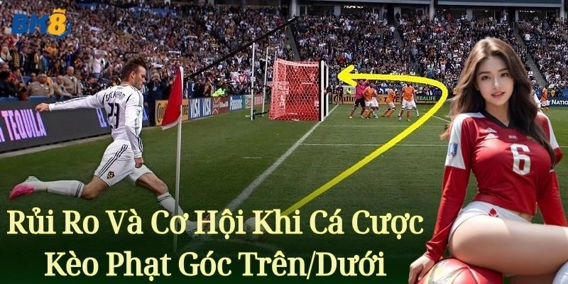 Rủi ro và cơ hội khi cá cược Kèo Phạt Góc Trên/Dưới