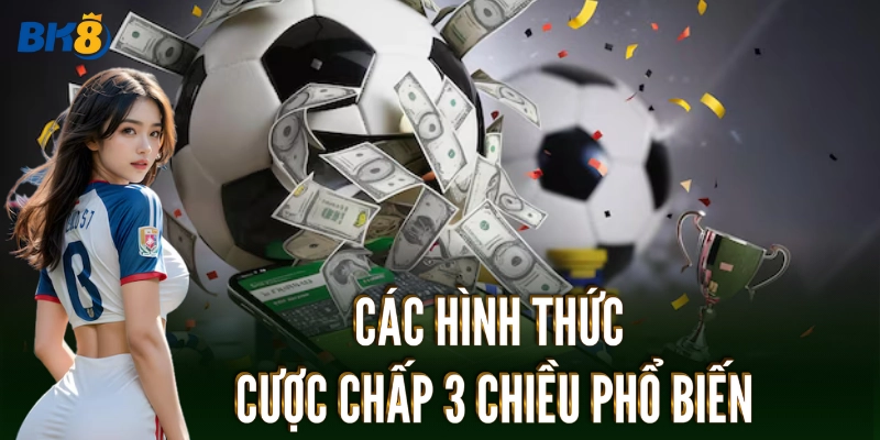 Các hình thức Cược Chấp 3 Chiều phổ biến