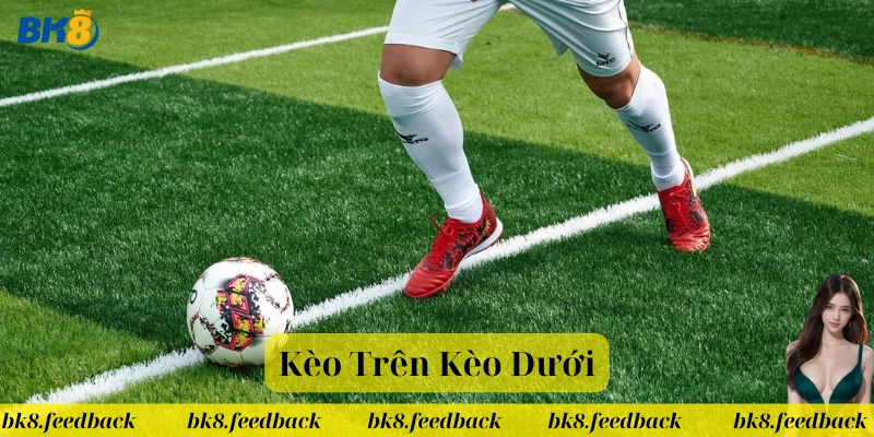 Kèo Trên Kèo Dưới là gì?