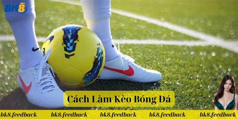 Lưu ý trong Cách Làm Kèo Bóng Đá