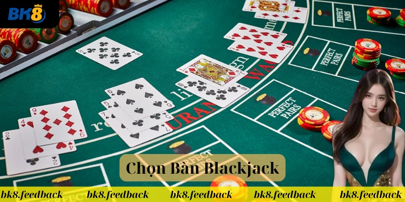 Chọn Bàn Blackjack và những điều lưu ý