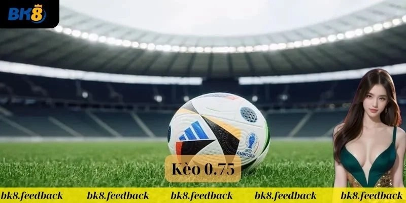 Cách chơi kèo 0.75 siêu dễ cho người mới