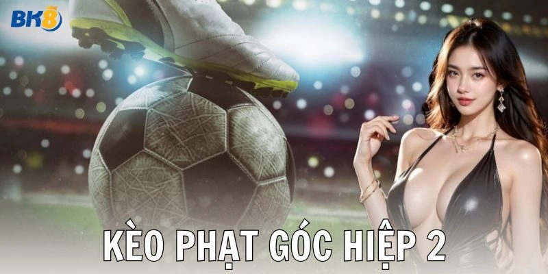 Chiến thuật chơi kèo phạt góc hiệp 2