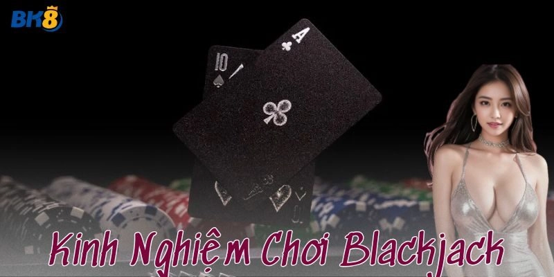 Kinh nghiệm chơi Blackjack đỉnh cao tại BK8