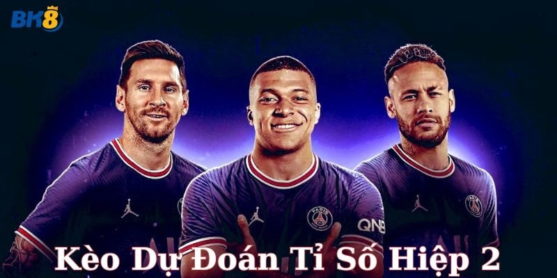 Cách chơi kèo dự đoán tỉ số hiệp 2 chi tiết