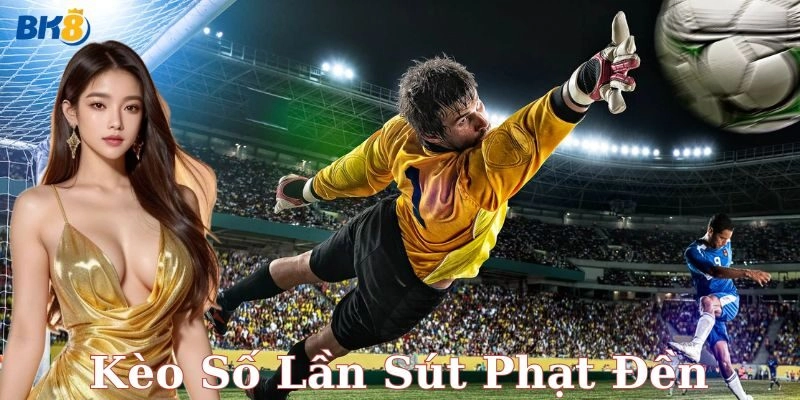 Ví dụ cụ thể về cách chơi kèo số lần sút phạt đền