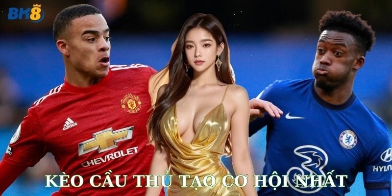 Kèo cầu thủ tạo cơ hội nhất là gì?