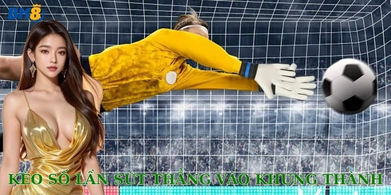 Kèo số lần sút thẳng vào khung thành là gì?