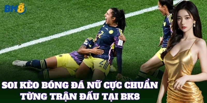 Soi Kèo Bóng Đá Nữ cực chuẩn từng trận đấu tại BK8