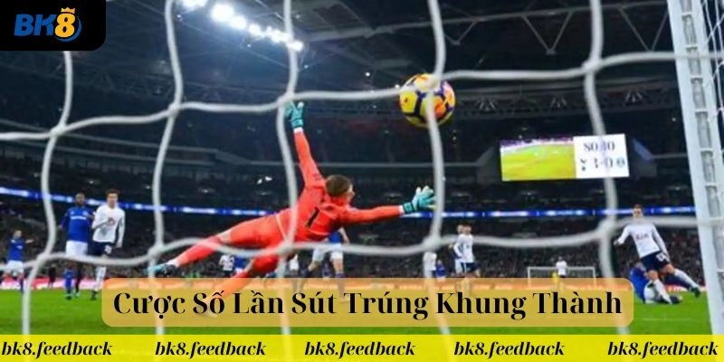 Kèo cược số lần sút trúng khung thành đang cực hot