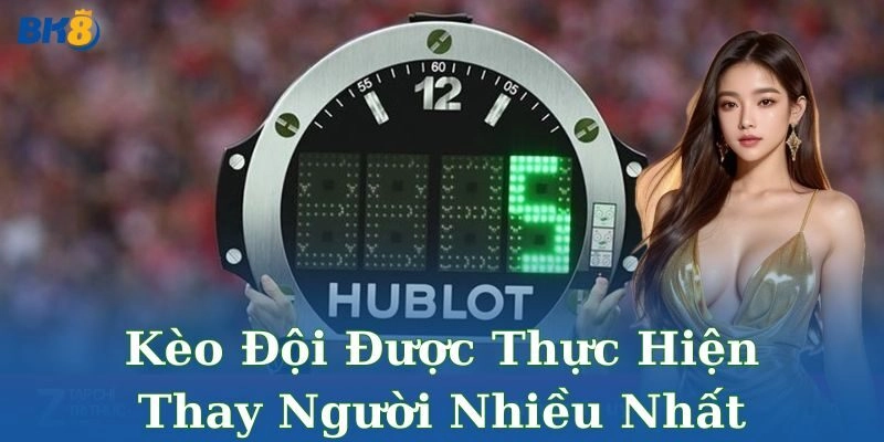 Cách chơi kèo đội được thực hiện thay người nhiều nhất hiệu quả