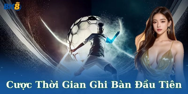 Cược thời gian ghi bàn đầu tiên BK8