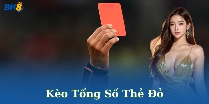 Kèo tổng số thẻ đỏ BK8